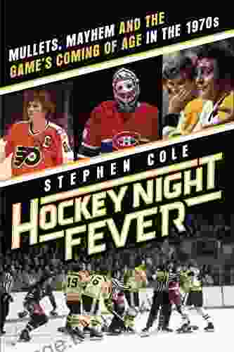 Hockey Night Fever: Mullets Mayhem And The Game S Coming Of Age In The 1970s