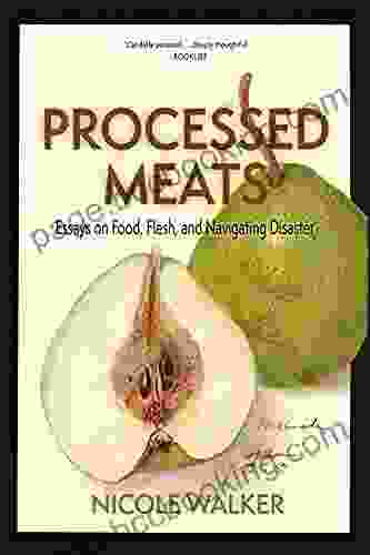 Processed Meats: Essays On Food Flesh And Navigating Disaster