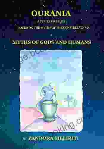 OURANIA 1: MYTHS OF GODS AND HUMANS: A OF TALES BASED ON THE MYTHS OF THE CONSTELLATIONS