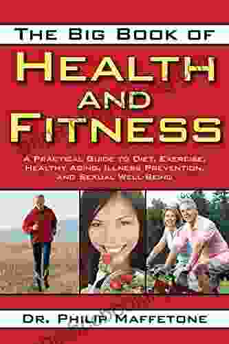 The Big Of Health And Fitness: A Practical Guide To Diet Exercise Healthy Aging Illness Prevention And Sexual Well Being