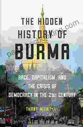 The Hidden History Of Burma: Race Capitalism And The Crisis Of Democracy In The 21st Century: Race Capitalism And Democracy In The 21st Century