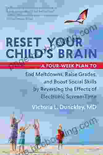 Reset Your Child S Brain: A Four Week Plan To End Meltdowns Raise Grades And Boost Social Skills By Reversing The Effects Of Electronic Screen Time