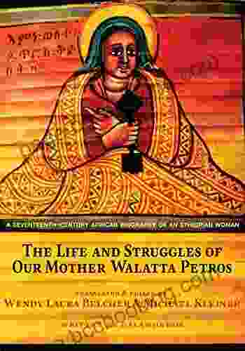 The Life And Struggles Of Our Mother Walatta Petros: A Seventeenth Century African Biography Of An Ethiopian Woman