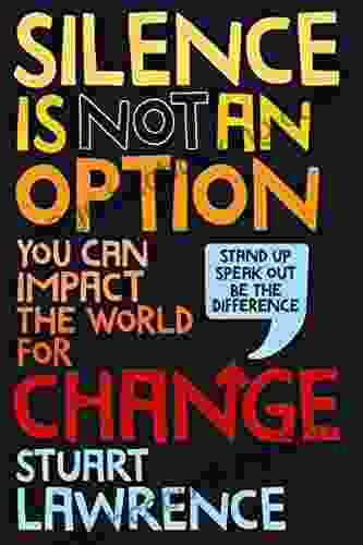 Silence Is Not An Option: You Can Impact The World For Change