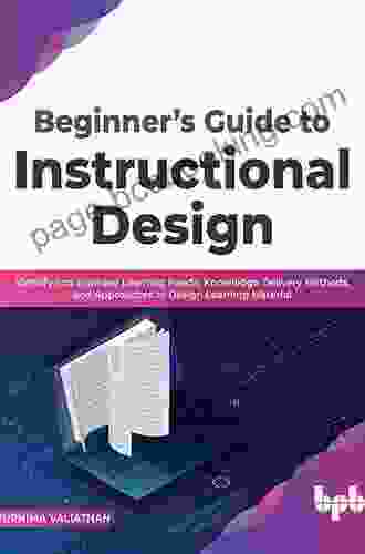 Beginner S Guide To Instructional Design: Identify And Examine Learning Needs Knowledge Delivery Methods And Approaches To Design Learning Material (English Edition)
