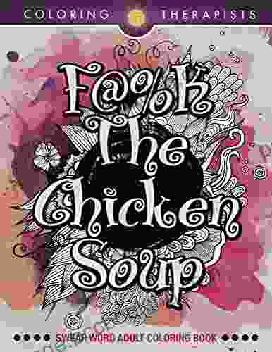 F #k The Chicken Soup: Swear Word Adult Coloring (Swear Word Coloring And Art Series)