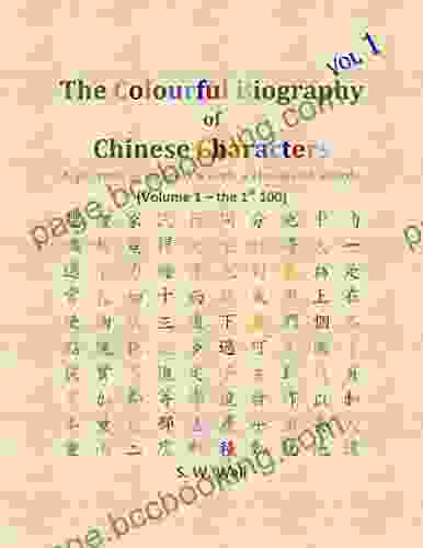 The Colourful Biography Of Chinese Characters Volume 1: The Complete Of Chinese Characters With Their Stories In Colour Volume 1