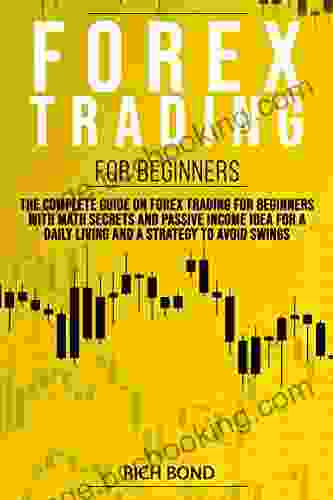 FOREX TRADING FOR BEGINNERS: The Complete Guide On FOREX Trading For Beginners With Math Secrets And Passive Income Idea For A Daily Living And A Strategy To Avoid Swings
