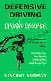 Defensive Driving Crash Course: A Comprehensive Guide All About Driving Methods Tips And Tactics To Drive Safe And Stress Free