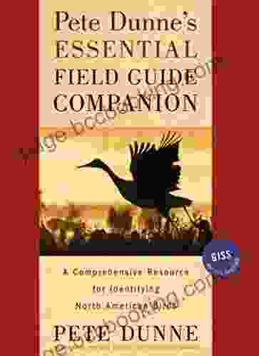 Pete Dunne S Essential Field Guide Companion: A Comprehensive Resource For Identifying North American Birds