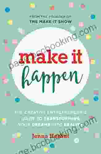 Make It Happen: The Creative Entrepreneur S Guide To Transforming Your Dreams Into Reality
