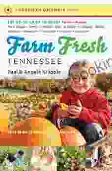 Farm Fresh Tennessee: The Go To Guide To Great Farmers Markets Farm Stands Farms U Picks Kids Activities Lodging Dining Wineries Breweries Distilleries And More (Southern Gateways Guides)