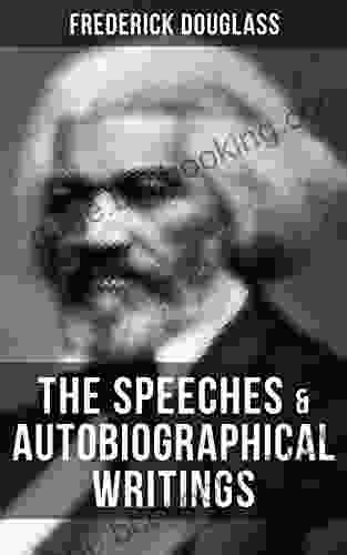 The Speeches Autobiographical Writings Of Frederick Douglass: The Heroic Slave My Bondage And My Freedom My Escape From Slavery Self Made Men