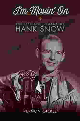 I M Movin On: The Life And Legacy Of Hank Snow