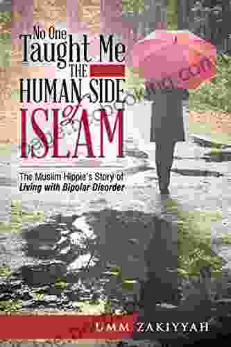 No One Taught Me The Human Side Of Islam: The Muslim Hippie S Story Of Living With Bipolar Disorder