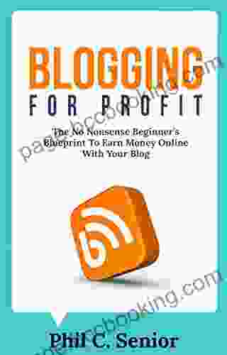 Blogging For Profit: The No Nonsense Beginner S Blueprint To Earn Money Online With Your Blog