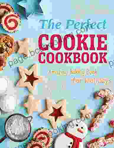 The Perfect Cookie Cookbook With Amazing Baking For Holidays