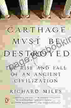 Carthage Must Be Destroyed: The Rise And Fall Of An Ancient Civilization