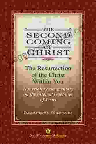 The Second Coming Of Christ: The Resurrection Of The Christ Within You