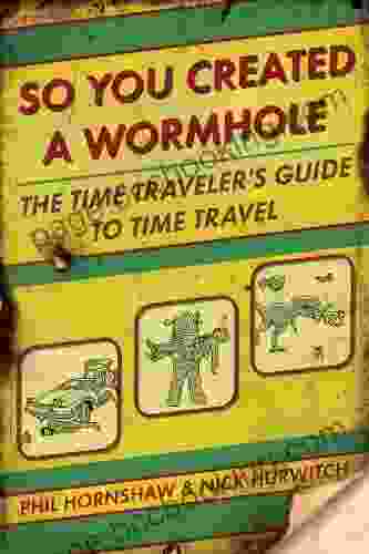 So You Created A Wormhole: The Time Traveler S Guide To Time Travel