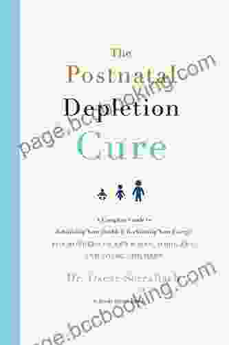 The Postnatal Depletion Cure: A Complete Guide To Rebuilding Your Health And Reclaiming Your Energy For Mothers Of Newborns Toddlers And Young Children