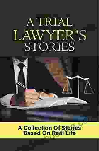 A Trial Lawyer S Stories: A Collection Of Stories Based On Real Life: Legal Practice