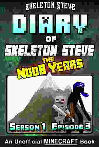 Diary Of Minecraft Skeleton Steve The Noob Years Season 1 Episode 3 (Book 3): Unofficial Minecraft For Kids Teens Nerds Adventure Fan Fiction Collection Skeleton Steve The Noob Years)