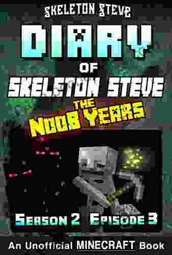 Diary Of Minecraft Skeleton Steve The Noob Years Season 2 Episode 3 (Book 9) : Unofficial Minecraft For Kids Teens Nerds Adventure Fan Fiction Collection Skeleton Steve The Noob Years)