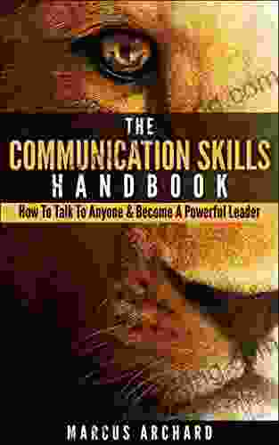 The Communication Skills Handbook: How To Talk To Anyone Become A Powerful Leader (Strong Powerful Communication Skills)