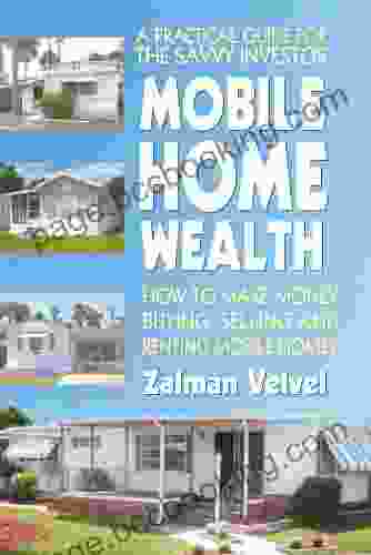 Mobile Home Wealth: How To Make Money Buying Selling And Renting Mobile Homes