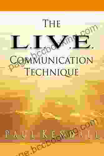 The L I V E Communication Technique: A Better Way To Communicate