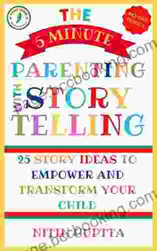 THE 5 MINUTE PARENTING WITH STORYTELLING: 25 STORY IDEAS TO EMPOWER AND TRANSFORM YOUR CHILD