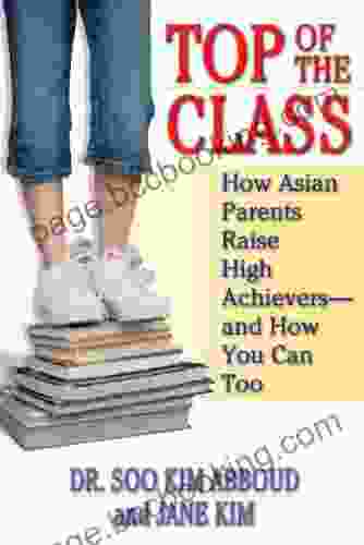 Top Of The Class: How Asian Parents Raise High Achievers And How You Can Too