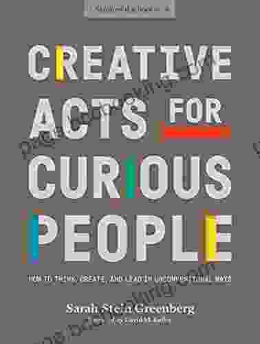 Creative Acts For Curious People: How To Think Create And Lead In Unconventional Ways (Stanford D School Library)