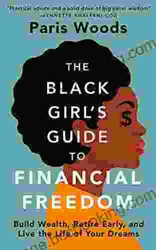 The Black Girl S Guide To Financial Freedom: Build Wealth Retire Early And Live The Life Of Your Dreams