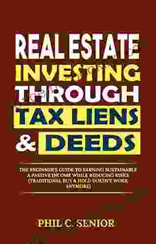 Real Estate Investing Through Tax Liens Deeds: The Beginner S Guide To Earning Sustainable A Passive Income While Reducing Risks (Traditional Buy Hold Doesn T Work Anymore)