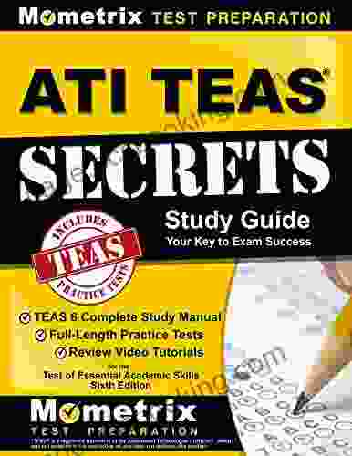 ATI TEAS Secrets Study Guide: TEAS 6 Complete Study Manual Full Length Practice Tests Review Video Tutorials For The Test Of Essential Academic Skills Sixth Edition