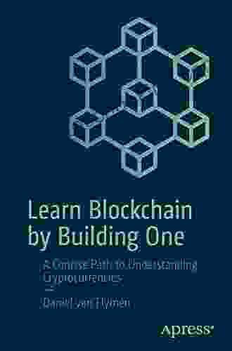 Learn Blockchain By Building One: A Concise Path To Understanding Cryptocurrencies