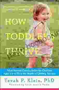 How Toddlers Thrive: What Parents Can Do Today For Children Ages 2 5 To Plant The Seeds Of Lifelong Success