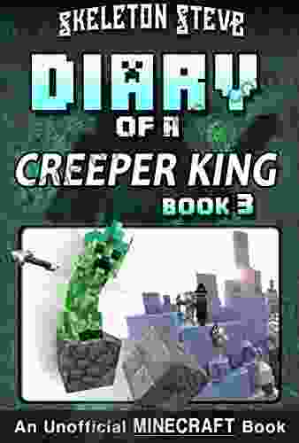 Diary Of A Minecraft Creeper King 3: Unofficial Minecraft For Kids Teens Nerds Adventure Fan Fiction Diary (Skeleton Steve Collection Cth Ka The Creeper King)