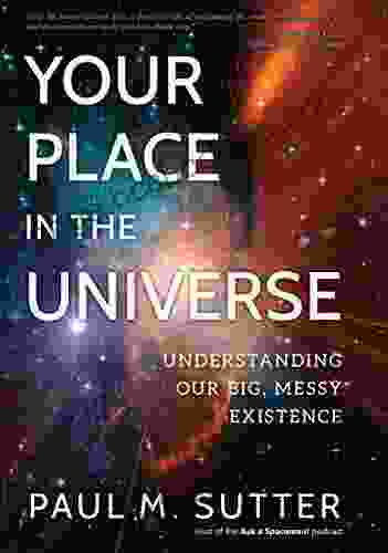 Your Place In The Universe: Understanding Our Big Messy Existence