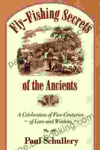 Fly Fishing Secrets Of The Ancients: A Celebration Of Five Centuries Of Lore And Wisdom