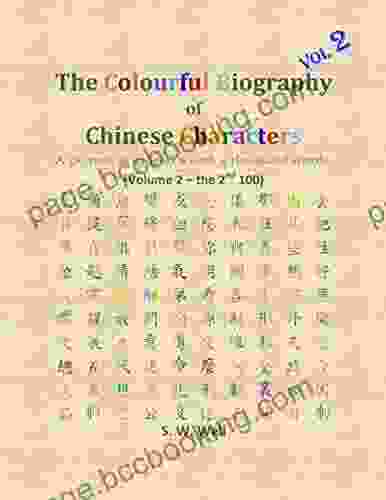 The Colourful Biography Of Chinese Characters Volume 2: The Complete Of Chinese Characters With Their Stories In Colour Volume 2