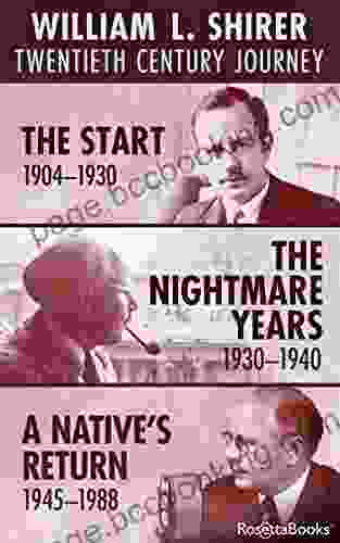 William L Shirer: Twentieth Century Journey: The Start 1904 1930 The Nightmare Years 1930 1940 A Native S Return 1945 1988