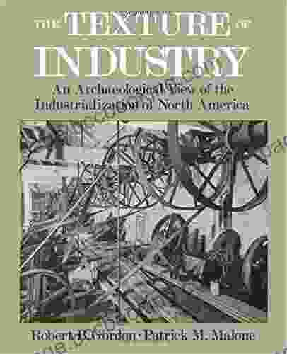 The Texture Of Industry: An Archaeological View Of The Industrialization Of North America
