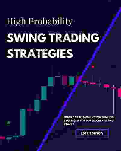High Probability Swing Trading Strategies: Highly Profitable Swing Trading Strategies For Forex Crypto And Stocks (Crypto Day Trading Strategies 5)