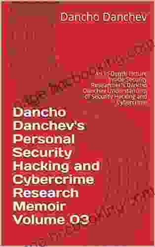 Dancho Danchev S Personal Security Hacking And Cybercrime Research Memoir Volume 03: An In Depth Picture Inside Security Researcher S Dancho Danchev Understanding Of Security Hacking And Cybercrime