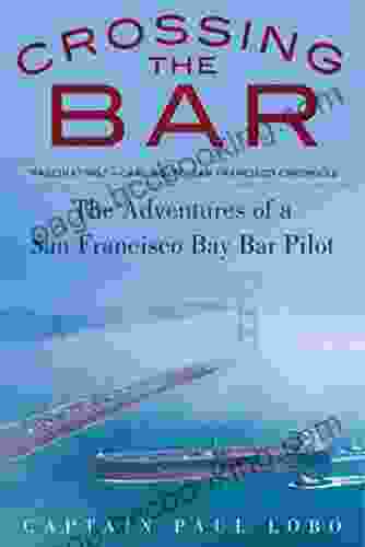 Crossing The Bar: The Adventures Of A San Francisco Bay Bar Pilot