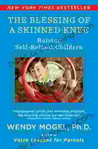 The Blessing Of A Skinned Knee: Using Timeless Teachings To Raise Self Reliant Children