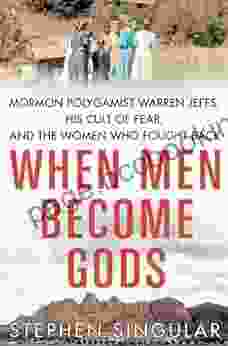 When Men Become Gods: Mormon Polygamist Warren Jeffs His Cult Of Fear And The Women Who Fought Back